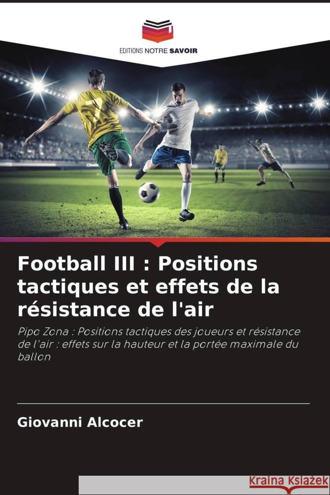 Football III : Positions tactiques et effets de la résistance de l'air Alcocer, Giovanni 9786204560427 Editions Notre Savoir