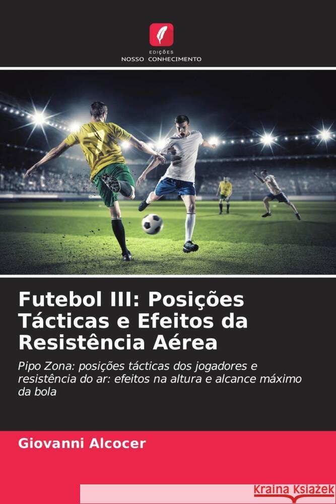 Futebol III: Posições Tácticas e Efeitos da Resistência Aérea Alcocer, Giovanni 9786204560441 Edições Nosso Conhecimento