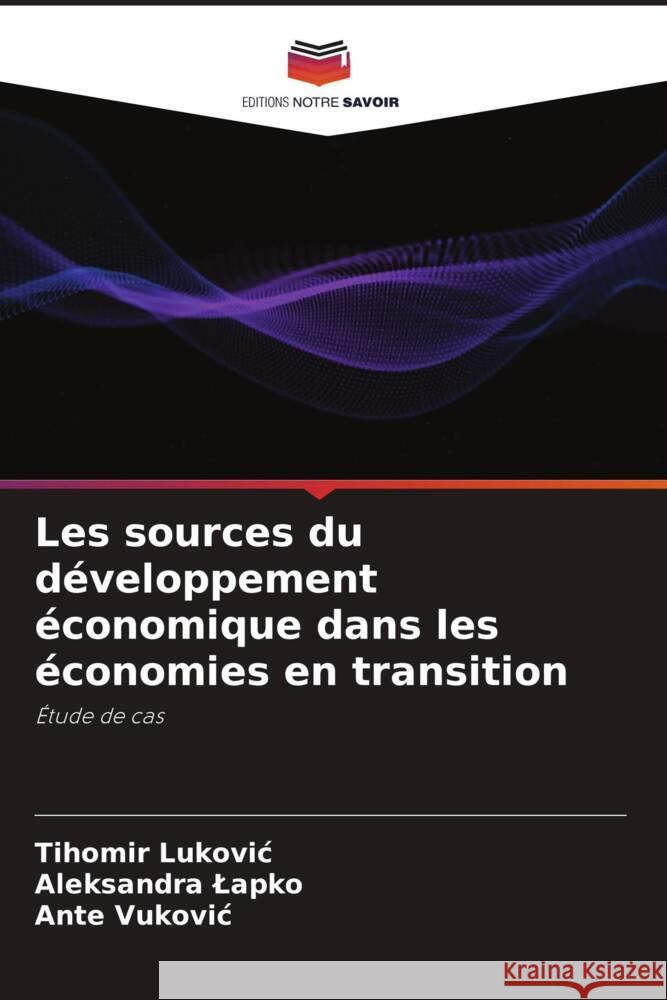 Les sources du développement économique dans les économies en transition Lukovic, Tihomir, Lapko, Aleksandra, Vukovic, Ante 9786204560670