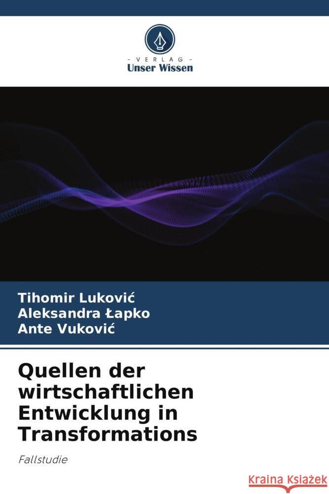 Quellen der wirtschaftlichen Entwicklung in Transformations Lukovic, Tihomir, Lapko, Aleksandra, Vukovic, Ante 9786204560694