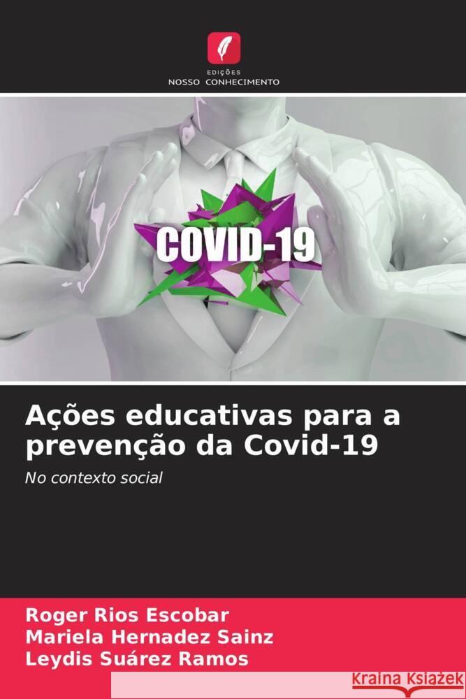 Ações educativas para a prevenção da Covid-19 Escobar, Roger Rios, Sainz, Mariela Hernadez, Ramos, Leydis Suárez 9786204560762