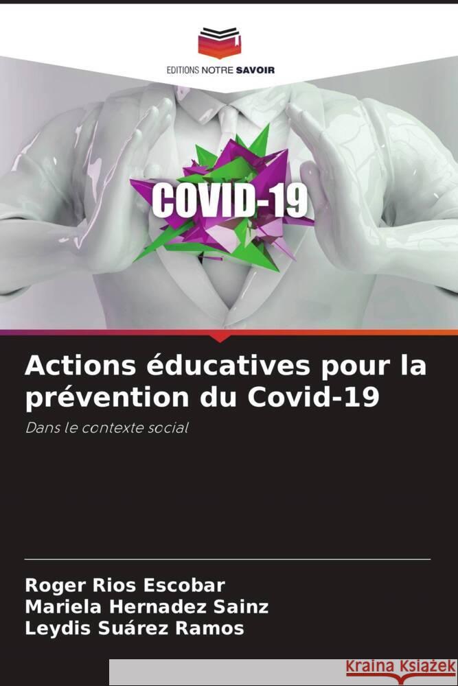 Actions éducatives pour la prévention du Covid-19 Rios Escobar, Roger, Hernadez Sainz, Mariela, Suárez Ramos, Leydis 9786204560793 Editions Notre Savoir