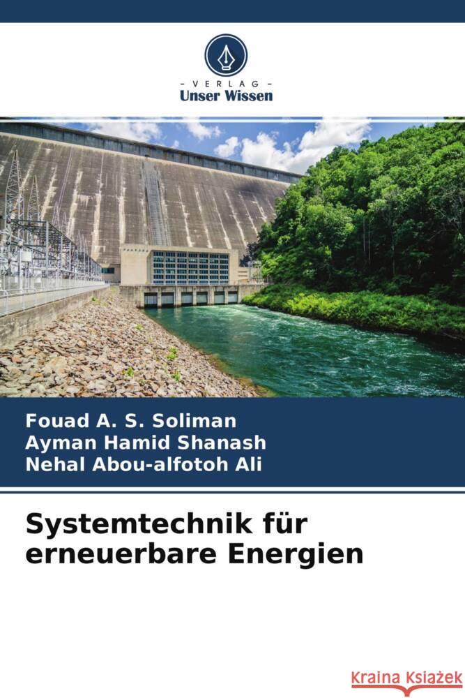 Systemtechnik für erneuerbare Energien Soliman, Fouad A. S., Shanash, Ayman Hamid, Ali, Nehal Abou-alfotoh 9786204560946 Verlag Unser Wissen