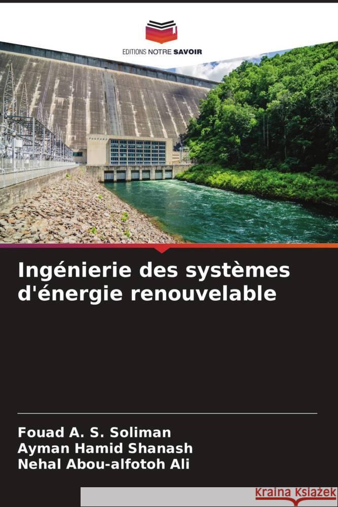 Ingénierie des systèmes d'énergie renouvelable Soliman, Fouad A. S., Shanash, Ayman Hamid, Ali, Nehal Abou-alfotoh 9786204560960 Editions Notre Savoir