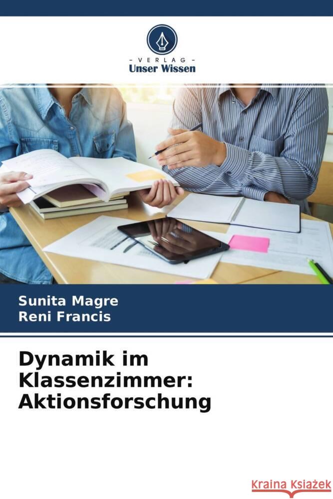 Dynamik im Klassenzimmer: Aktionsforschung Magre, Sunita, Francis, Reni 9786204561301