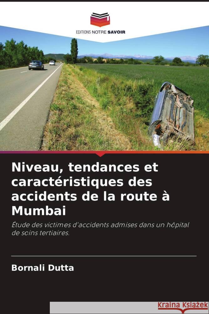 Niveau, tendances et caractéristiques des accidents de la route à Mumbai Dutta, Bornali 9786204561806 Editions Notre Savoir