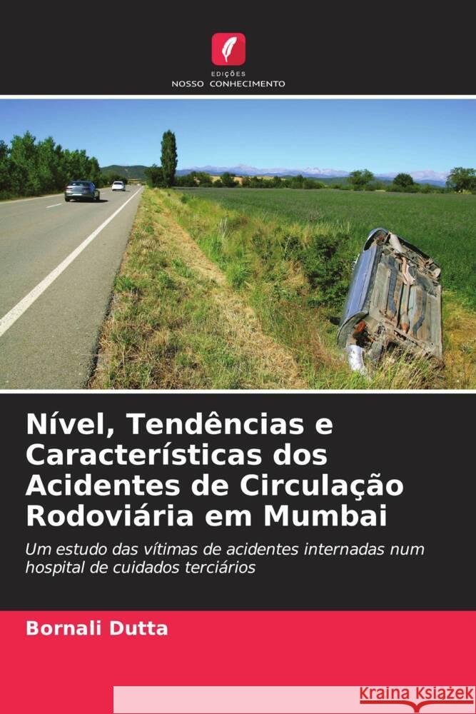 Nível, Tendências e Características dos Acidentes de Circulação Rodoviária em Mumbai Dutta, Bornali 9786204561837 Edições Nosso Conhecimento