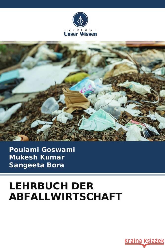 LEHRBUCH DER ABFALLWIRTSCHAFT Goswami, Poulami, Kumar, Mukesh, Bora, Sangeeta 9786204563282