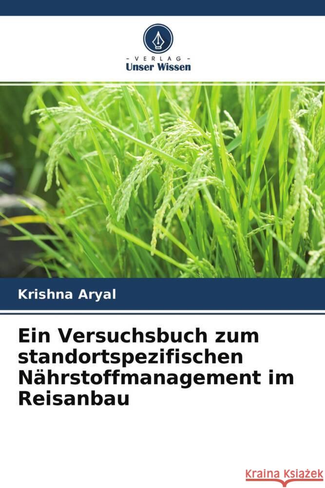 Ein Versuchsbuch zum standortspezifischen Nährstoffmanagement im Reisanbau Aryal, Krishna 9786204563329