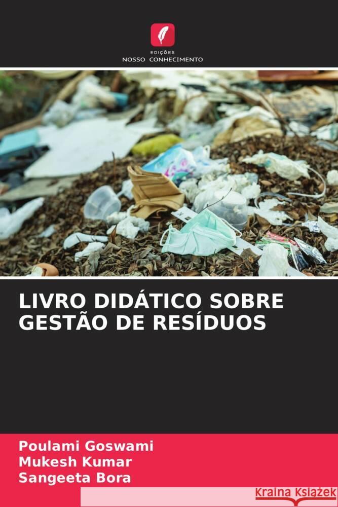 LIVRO DIDÁTICO SOBRE GESTÃO DE RESÍDUOS Goswami, Poulami, Kumar, Mukesh, Bora, Sangeeta 9786204563381