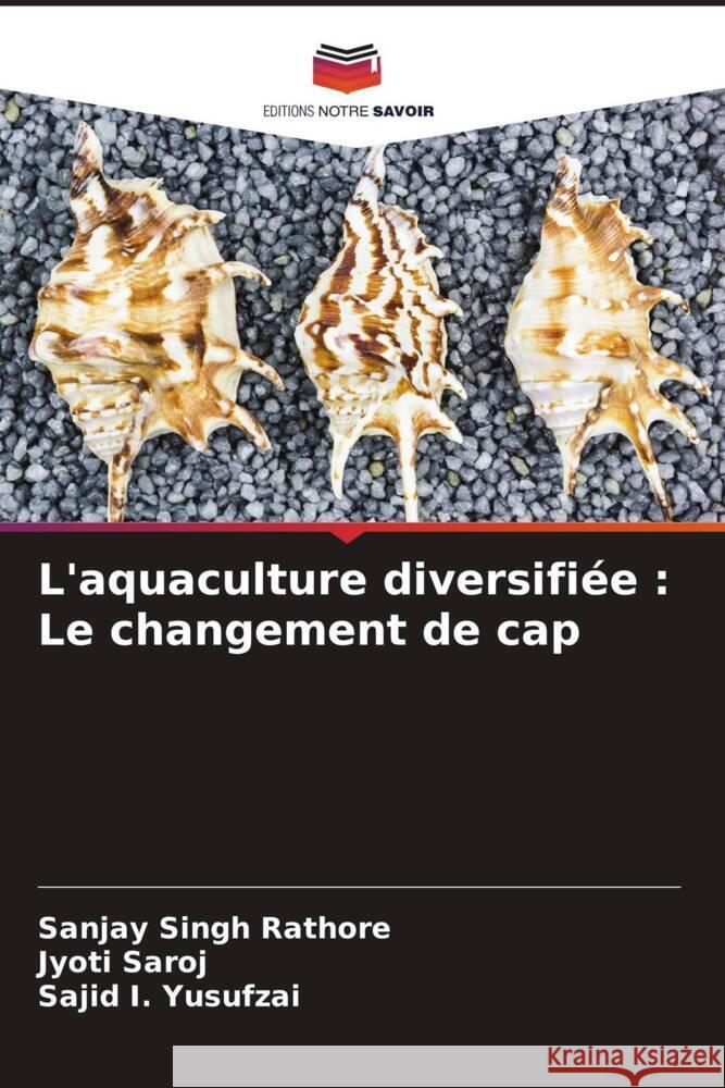 L'aquaculture diversifiée : Le changement de cap Rathore, Sanjay Singh, Saroj, Jyoti, Yusufzai, Sajid I. 9786204563497