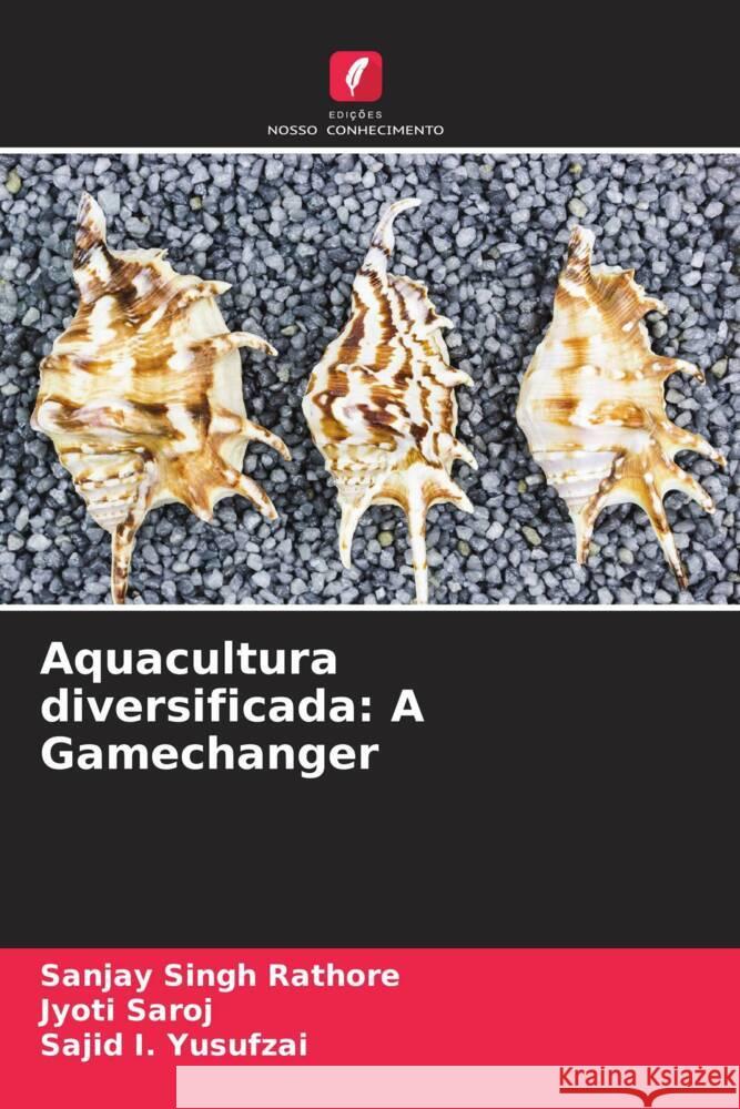 Aquacultura diversificada: A Gamechanger Rathore, Sanjay Singh, Saroj, Jyoti, Yusufzai, Sajid I. 9786204563510