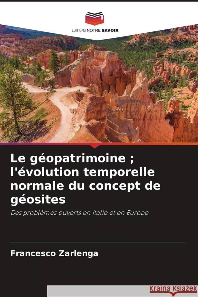 Le géopatrimoine ; l'évolution temporelle normale du concept de géosites Zarlenga, Francesco 9786204563664 Editions Notre Savoir