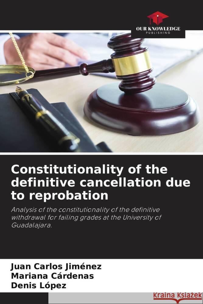 Constitutionality of the definitive cancellation due to reprobation Jiménez, Juan Carlos, Cárdenas, Mariana, López, Denis 9786204564548