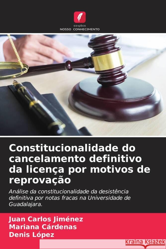 Constitucionalidade do cancelamento definitivo da licença por motivos de reprovação Jiménez, Juan Carlos, Cárdenas, Mariana, López, Denis 9786204564609