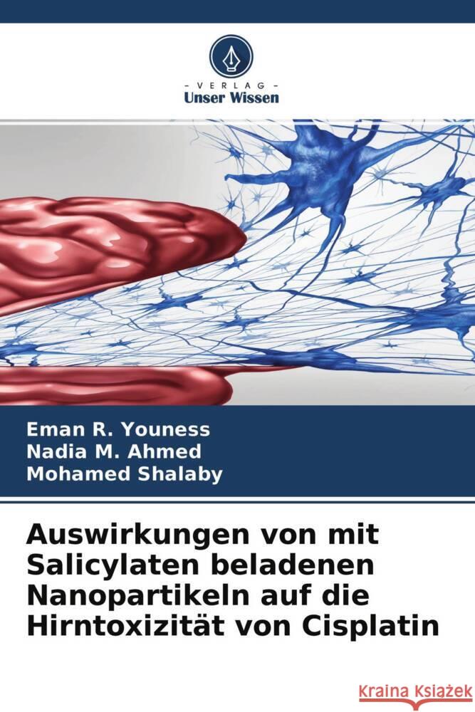 Auswirkungen von mit Salicylaten beladenen Nanopartikeln auf die Hirntoxizität von Cisplatin Youness, Eman R., Ahmed, Nadia M., Shalaby, Mohamed 9786204566207