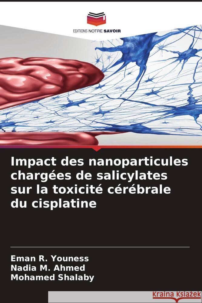 Impact des nanoparticules chargées de salicylates sur la toxicité cérébrale du cisplatine Youness, Eman R., Ahmed, Nadia M., Shalaby, Mohamed 9786204566221