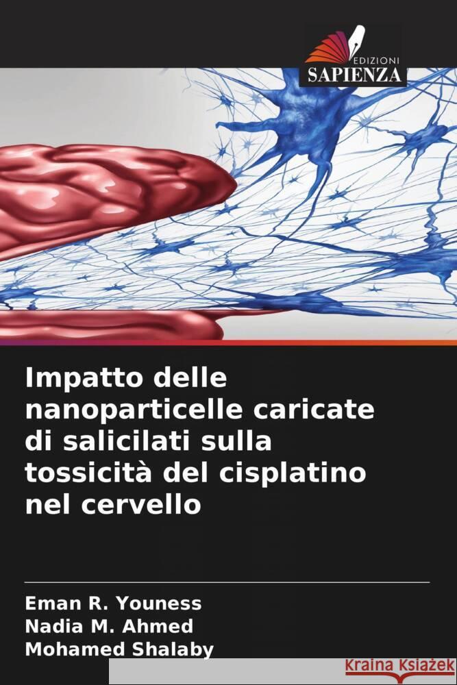 Impatto delle nanoparticelle caricate di salicilati sulla tossicità del cisplatino nel cervello Youness, Eman R., Ahmed, Nadia M., Shalaby, Mohamed 9786204566238 Edizioni Sapienza