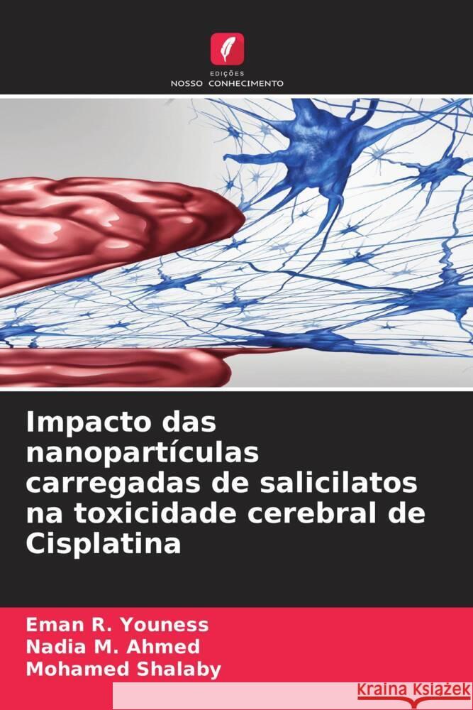 Impacto das nanopartículas carregadas de salicilatos na toxicidade cerebral de Cisplatina Youness, Eman R., Ahmed, Nadia M., Shalaby, Mohamed 9786204566245 Edições Nosso Conhecimento