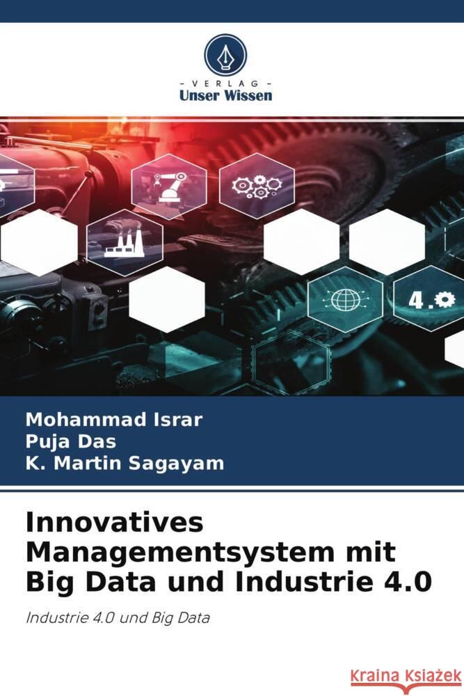 Innovatives Managementsystem mit Big Data und Industrie 4.0 Israr, Mohammad, Das, Puja, Sagayam, K. Martin 9786204566436 Verlag Unser Wissen