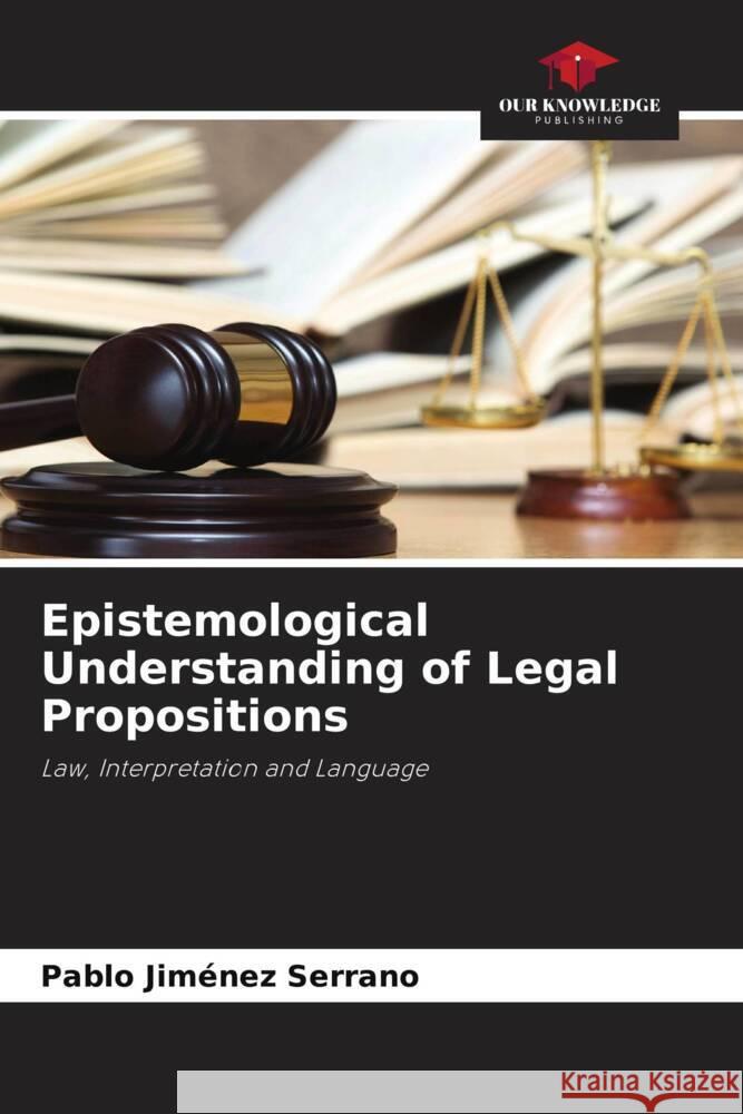 Epistemological Understanding of Legal Propositions Jiménez Serrano, Pablo 9786204567105 Our Knowledge Publishing