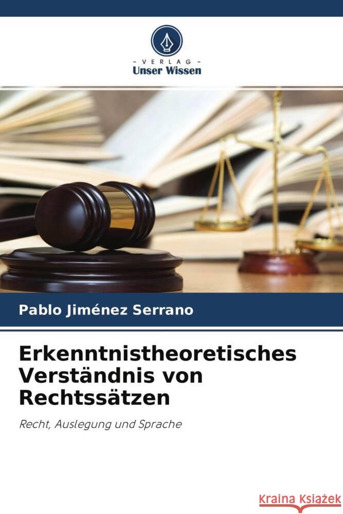 Erkenntnistheoretisches Verständnis von Rechtssätzen Jiménez Serrano, Pablo 9786204567112