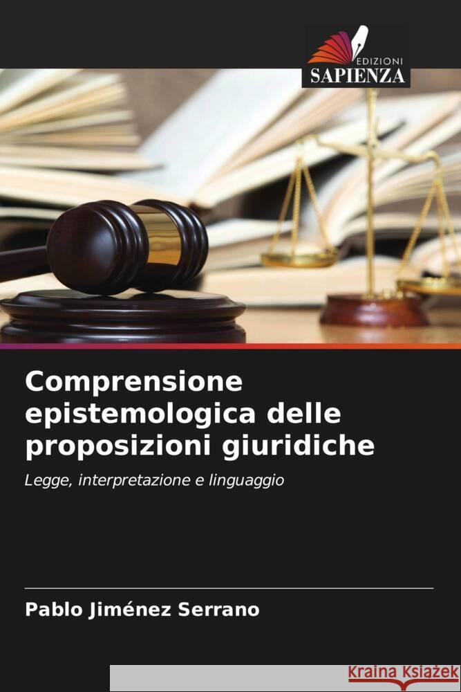 Comprensione epistemologica delle proposizioni giuridiche Jiménez Serrano, Pablo 9786204567228 Edizioni Sapienza