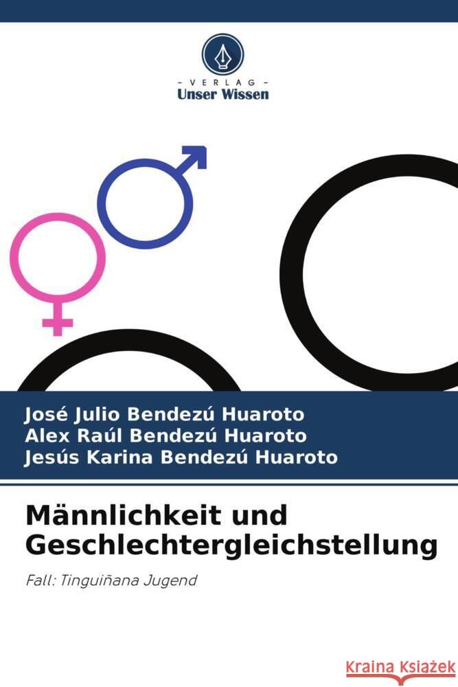 Männlichkeit und Geschlechtergleichstellung Bendezú Huaroto, José Julio, Bendezú Huaroto, Alex Raúl, Bendezú Huaroto, Jesús Karina 9786204567563