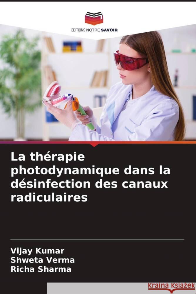 La thérapie photodynamique dans la désinfection des canaux radiculaires Kumar, Vijay, Verma, Shweta, Sharma, Richa 9786204567655