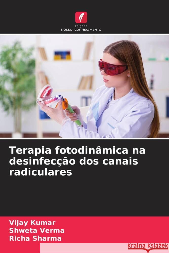 Terapia fotodinâmica na desinfecção dos canais radiculares Kumar, Vijay, Verma, Shweta, Sharma, Richa 9786204567747