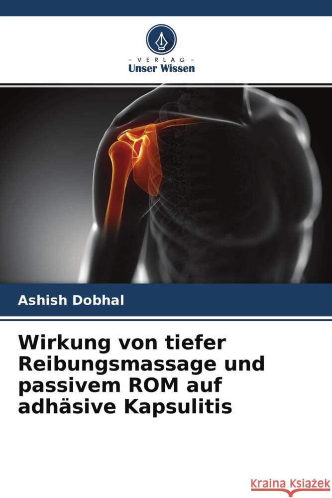 Wirkung von tiefer Reibungsmassage und passivem ROM auf adhäsive Kapsulitis Dobhal, Ashish 9786204568874 Verlag Unser Wissen