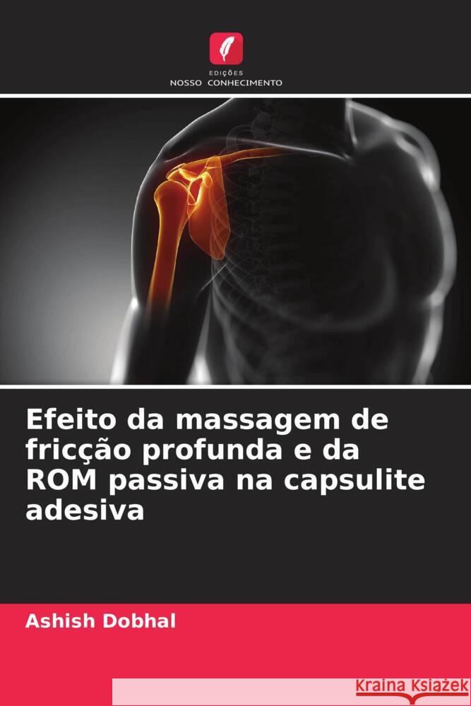 Efeito da massagem de fricção profunda e da ROM passiva na capsulite adesiva Dobhal, Ashish 9786204568928 Edições Nosso Conhecimento