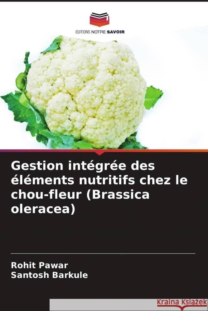 Gestion intégrée des éléments nutritifs chez le chou-fleur (Brassica oleracea) Pawar, Rohit, Barkule, Santosh 9786204569574