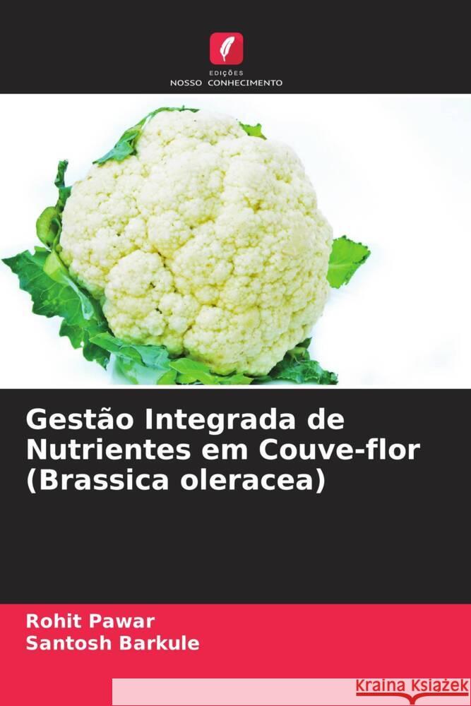 Gestão Integrada de Nutrientes em Couve-flor (Brassica oleracea) Pawar, Rohit, Barkule, Santosh 9786204569598