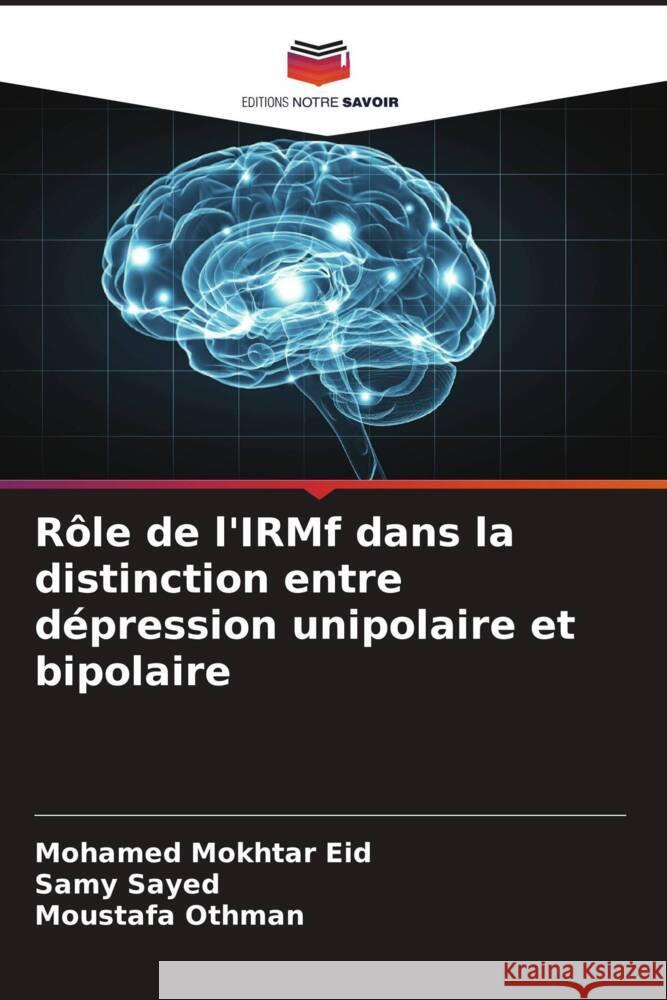 Rôle de l'IRMf dans la distinction entre dépression unipolaire et bipolaire Eid, Mohamed Mokhtar, Sayed, Samy, Othman, Moustafa 9786204570235