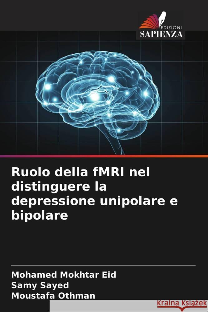 Ruolo della fMRI nel distinguere la depressione unipolare e bipolare Eid, Mohamed Mokhtar, Sayed, Samy, Othman, Moustafa 9786204570242