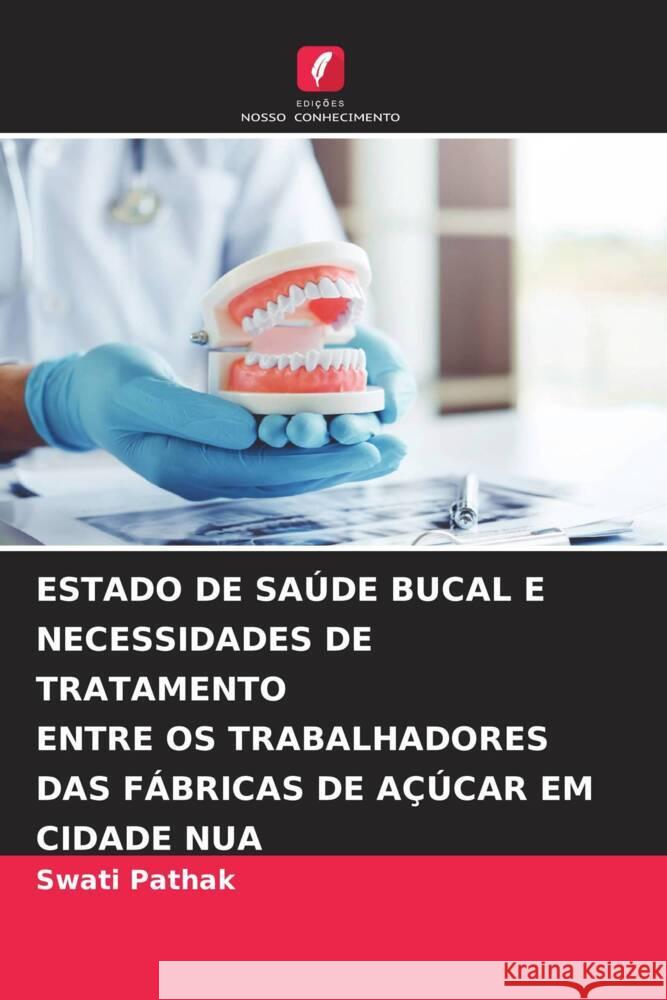 ESTADO DE SAÚDE BUCAL E NECESSIDADES DE TRATAMENTO ENTRE OS TRABALHADORES DAS FÁBRICAS DE AÇÚCAR EM CIDADE NUA Pathak, Swati 9786204570365
