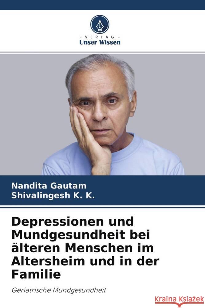 Depressionen und Mundgesundheit bei älteren Menschen im Altersheim und in der Familie Gautam, Nandita, K. K., Shivalingesh 9786204570631