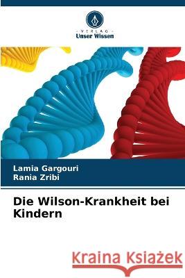 Die Wilson-Krankheit bei Kindern Lamia Gargouri Rania Zribi  9786204570945 International Book Market Service Ltd