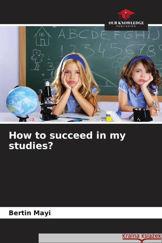 How to succeed in my studies? Mayi, Bertin 9786204571256