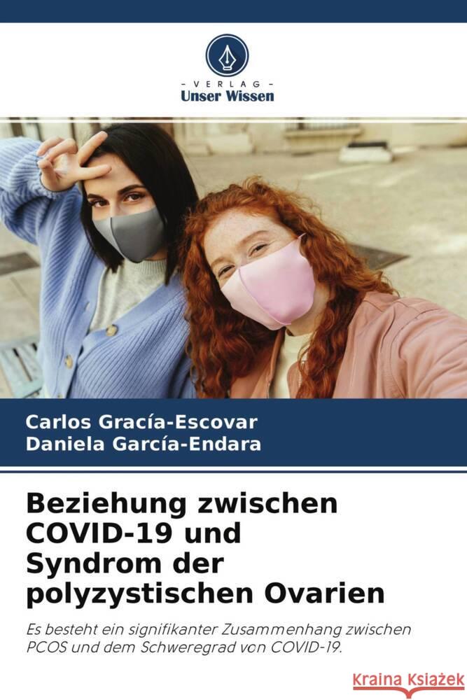 Beziehung zwischen COVID-19 und Syndrom der polyzystischen Ovarien Gracía-Escovar, Carlos, García-Endara, Daniela 9786204571423 Verlag Unser Wissen