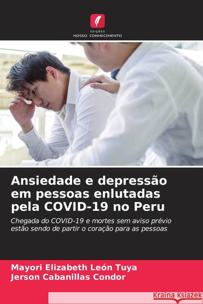 Ansiedade e depressão em pessoas enlutadas pela COVID-19 no Peru León Tuya, Mayori Elizabeth, Cabanillas Condor, Jerson 9786204571676 Edições Nosso Conhecimento