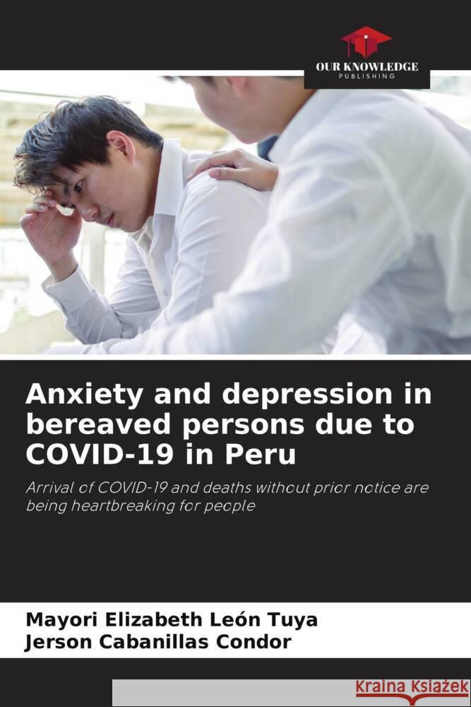 Anxiety and depression in bereaved persons due to COVID-19 in Peru León Tuya, Mayori Elizabeth, Cabanillas Condor, Jerson 9786204571850 Our Knowledge Publishing