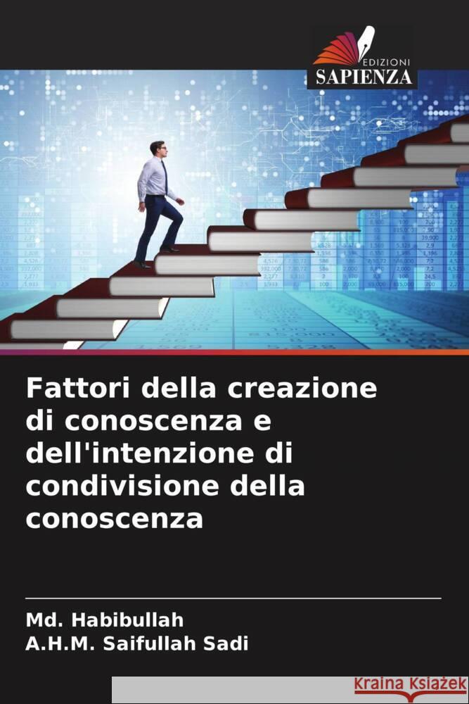 Fattori della creazione di conoscenza e dell'intenzione di condivisione della conoscenza Habibullah, Md., Sadi, A.H.M. Saifullah 9786204572376