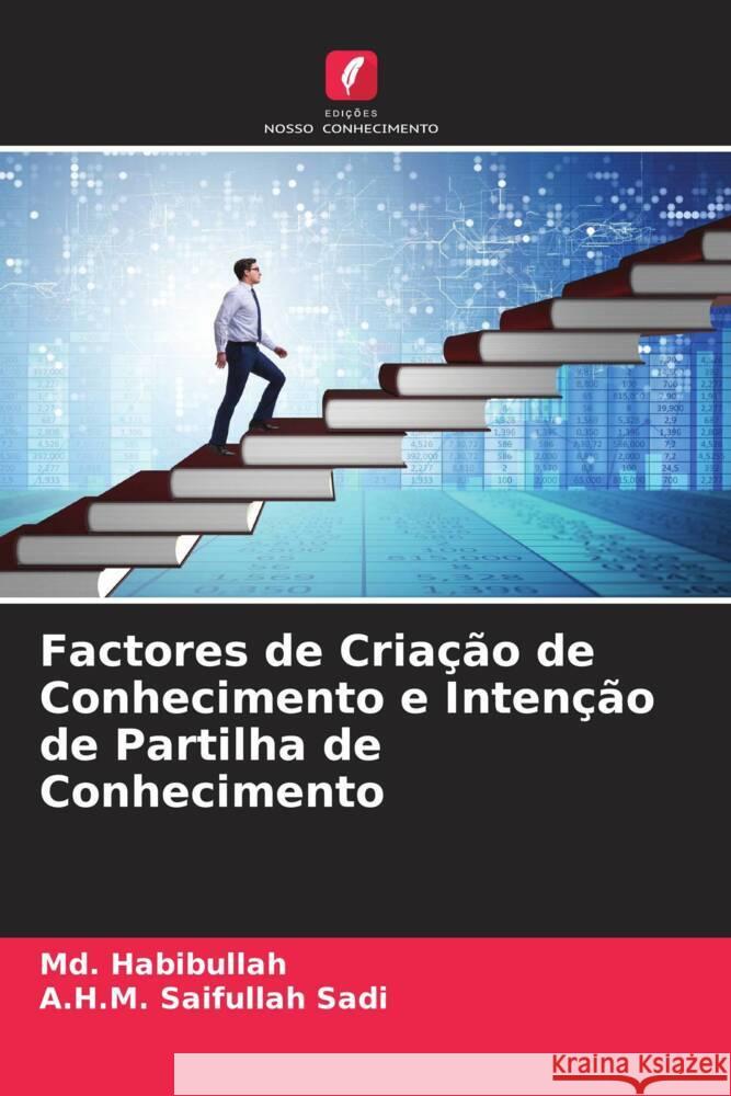 Factores de Criação de Conhecimento e Intenção de Partilha de Conhecimento Habibullah, Md., Sadi, A.H.M. Saifullah 9786204572383