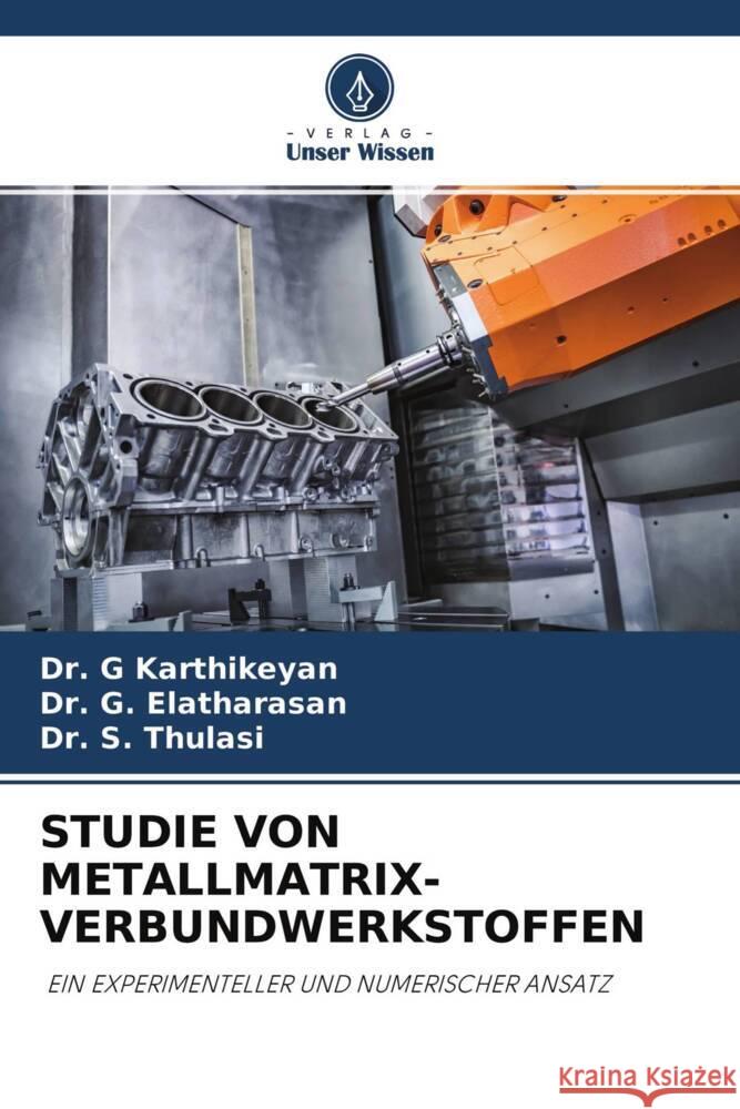 STUDIE VON METALLMATRIX-VERBUNDWERKSTOFFEN Karthikeyan, Dr. G, Elatharasan, Dr. G., Thulasi, Dr. S. 9786204572673