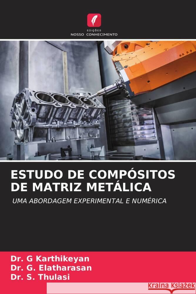 ESTUDO DE COMPÓSITOS DE MATRIZ METÁLICA Karthikeyan, Dr. G, Elatharasan, Dr. G., Thulasi, Dr. S. 9786204572710