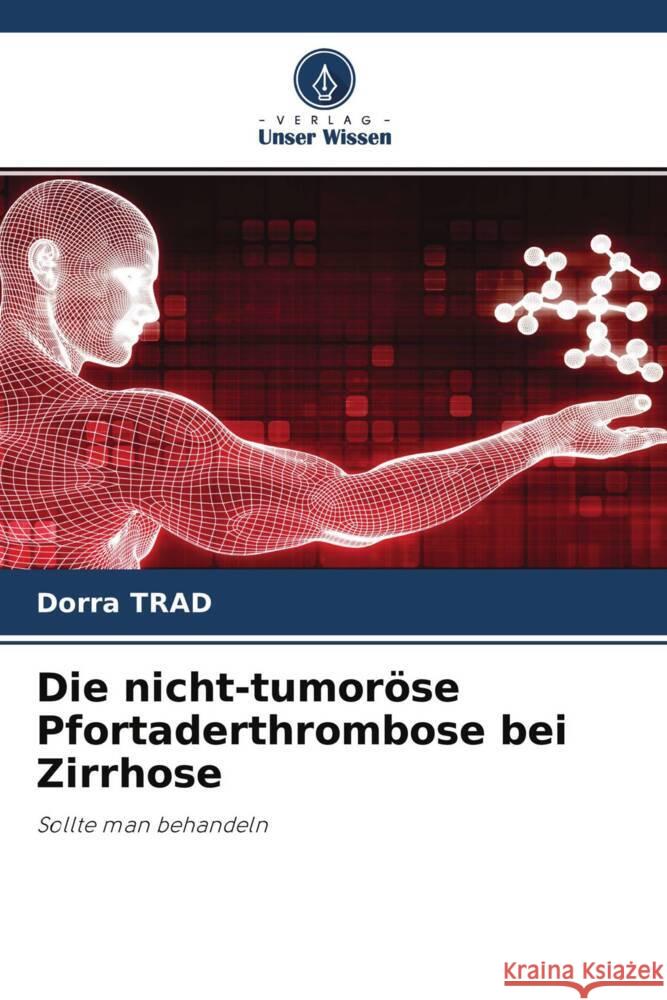 Die nicht-tumoröse Pfortaderthrombose bei Zirrhose Trad, Dorra 9786204573274 Verlag Unser Wissen