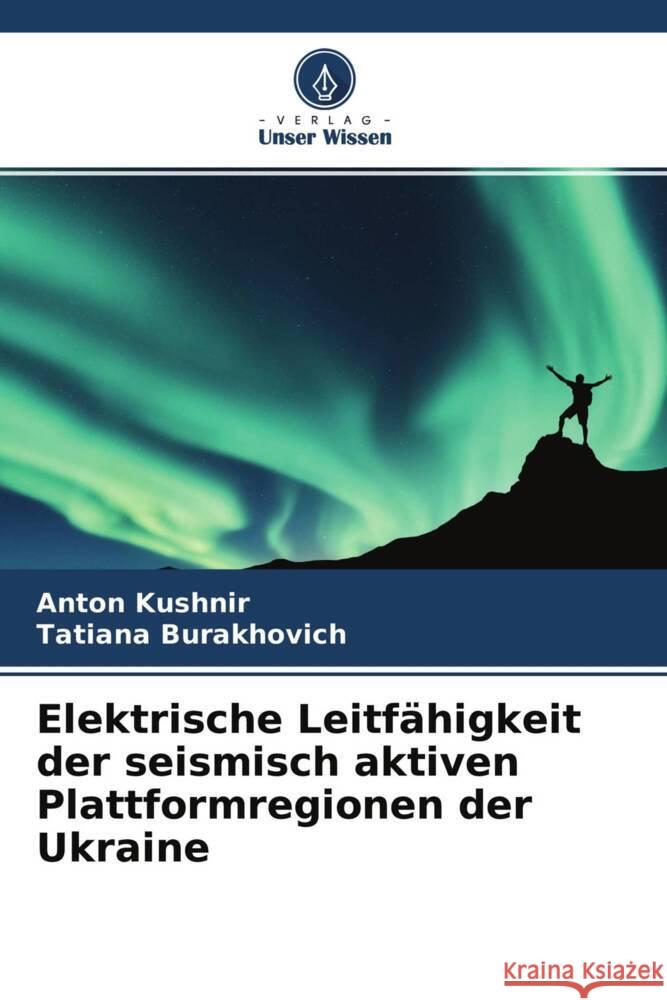 Elektrische Leitfähigkeit der seismisch aktiven Plattformregionen der Ukraine Kushnir, Anton, Burakhovich, Tatiana 9786204574066