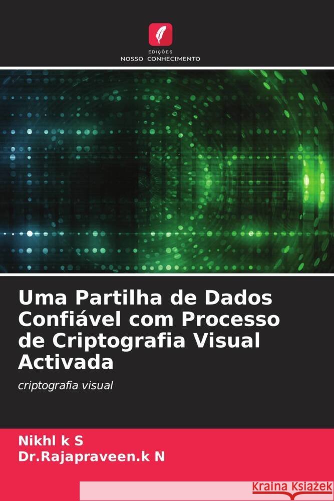 Uma Partilha de Dados Confiável com Processo de Criptografia Visual Activada k S, Nikhl, N, Dr.Rajapraveen.k 9786204574516